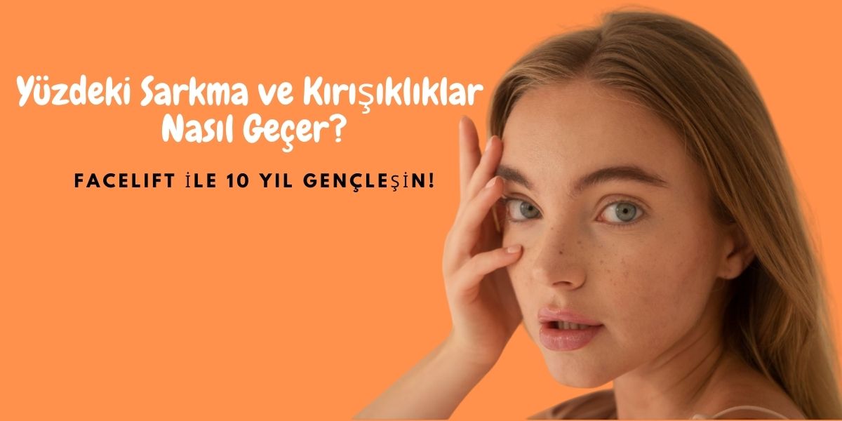 Sarkma ve Kırışıklık Nasıl Geçer? Facelift ile 10 Yaş Gençleşin!