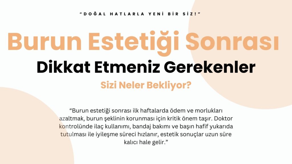 Burun estetiği sonrası ödem ve morluklar, ilaç ve bandaj bakımıyla kontrol edilir. Başın hafif yukarıda tutulması estetik sonucu uzun süre korur.