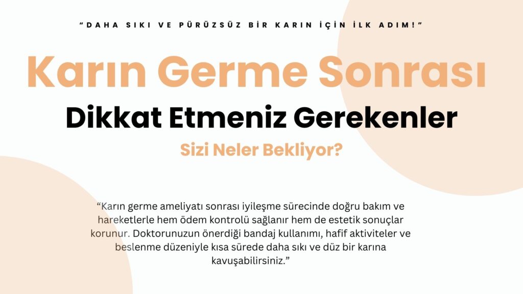 Karın germe sonrası doğru bakım ve hafif aktiviteler, ödem kontrolü sağlar ve estetik sonucu korur. Düzenli bandaj ve beslenme ile sıkı bir karın elde edilir.