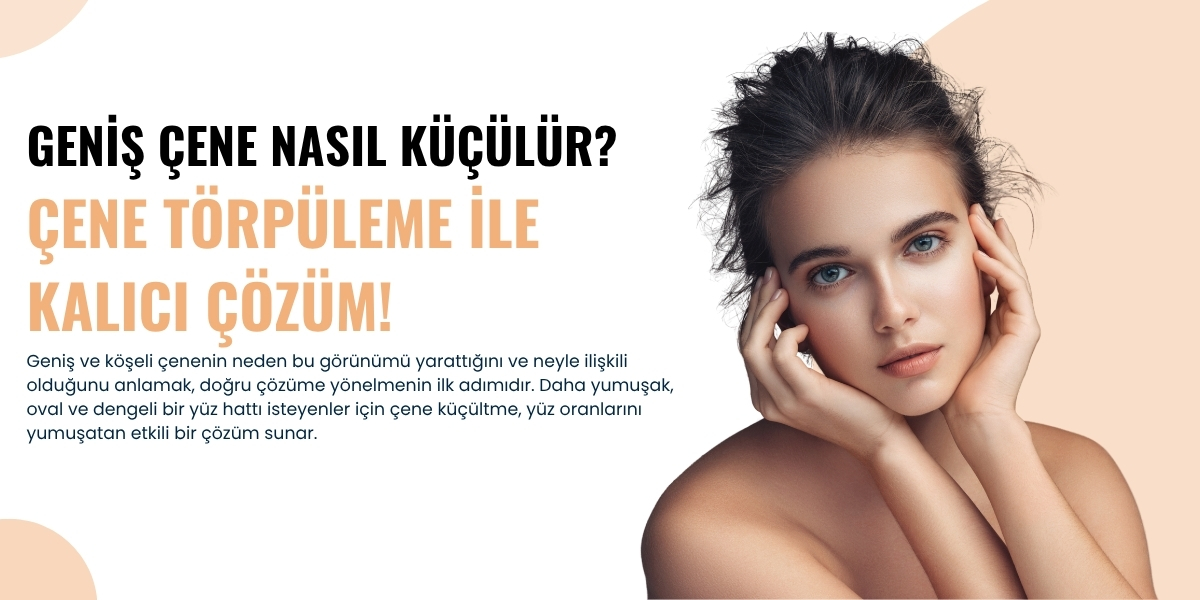 Geniş Çene Nasıl Küçülür? Çene Törpüleme ile Kalıcı Çözüm!